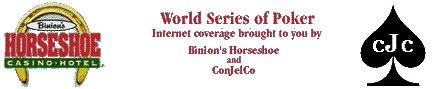 Internet Coverage of the 2001 World Series of Poker is brought to you
by Binion's Horseshoe
and ConJelCo